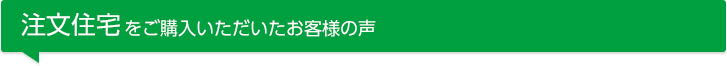 注文住宅をご購入いただいたお客様の声