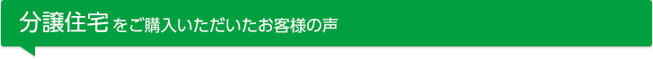 分譲住宅をご購入いただいたお客様の声